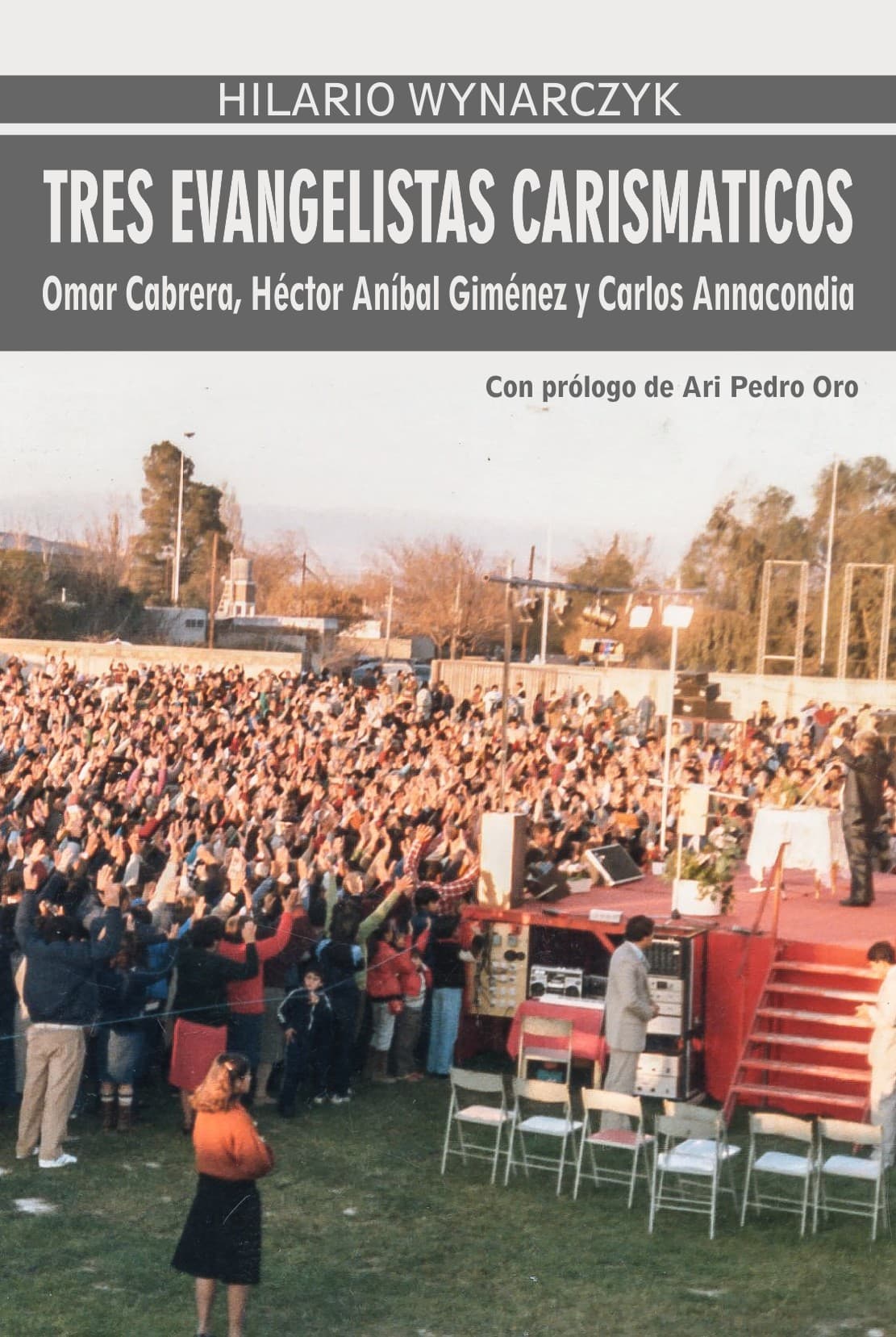 Fotografía documental — Prólogo al libro «Tres Evangelistas Carismáticos: Omar Cabrera, Héctor Aníbal Giménez y Carlos Annacondia» de Hilario Wynarczyk